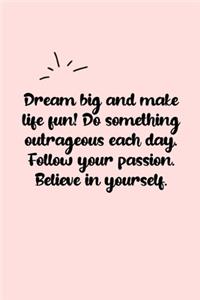 Dream big and make life fun! Do something outrageous each day. Dot Grid Bullet Journal