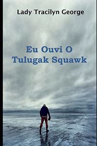 Eu Ouvi O Tulugak Squawk