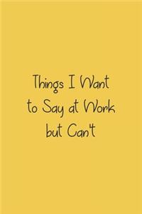 Things I Want To Say at Work But Can't