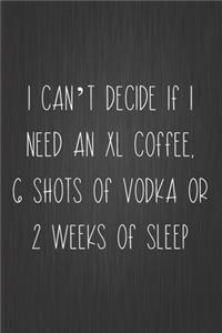 I Can't Decide If I Need An XL Coffee, 6 Shots Of Vodka Or 2 Weeks Of Sleep