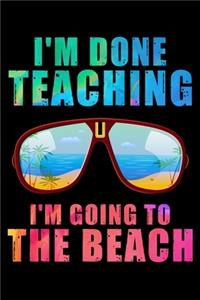 I'm Done Teaching I'm Going to the Beach