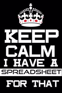 Keep Calm I Have A Spreadsheet For That