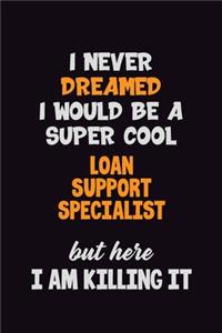 I Never Dreamed I would Be A Super Cool Loan Support Specialist But Here I Am Killing It
