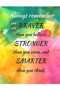 Always Remember You Are Braver Than You Believe, Stronger Than You Seem, And Smarter Than You Think