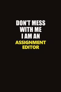 Don't Mess With Me I Am An Assignment Editor