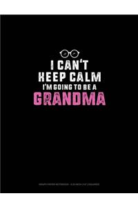 I Can't Keep Calm I'm Going To Be A Grandma
