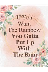 If you want the rainbow you gotta put up with the rain