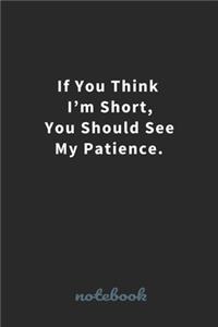 If You Think I'm Short, You Should See My Patience.
