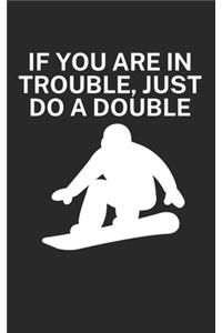 If you are in trouble just do a double