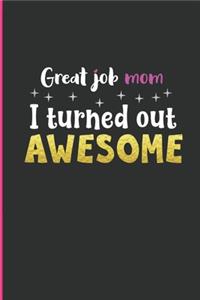 Great Job Mom, I Turned Out Awesome