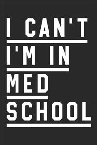 Med School Notebook - I Can't I'm In Med School - Gift for Medical Students And Future Doctors - Medical Student Diary