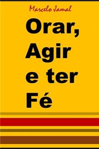 Orar, Agir e ter Fé