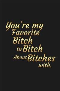 You're My Favorite Bitch To Bitch About Bitches With