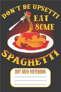 Don't Be Upsetti Eat More Spaghetti - Dot Grid Notebook