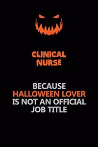 clinical nurse Because Halloween Lover Is Not An Official Job Title