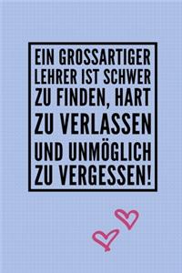 Ein Grossartiger Lehrer Ist Schwer Zu Finden, Hart Zu Verlassen Und Unmöglich Zu Vergessen!