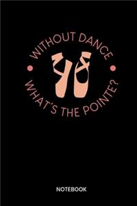 Without Dance Whats The Pointe? Notebook