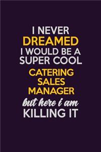 I Never Dreamed I Would Be A Super cool Catering Sales Manager But Here I Am Killing It