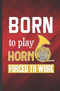 Born to Play Horn Forced to Work
