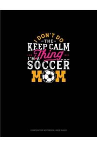 I Don't Do The Keep Calm Thing I'm A Soccer Mom