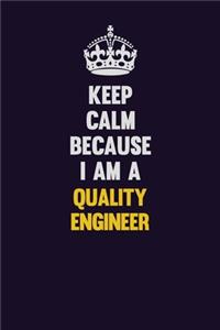 Keep Calm Because I Am A Quality Engineer