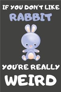 If You Don't Like Rabbit You're Really Weird