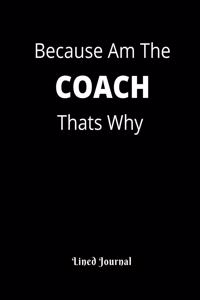 Because Am The COACH Thats Why