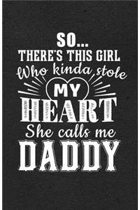 So There's This Girl Who Kinda Stole My Heart She Calls Me Daddy A5 Lined Notebook