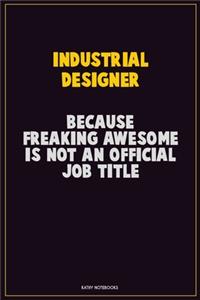 Industrial Designer, Because Freaking Awesome Is Not An Official Job Title