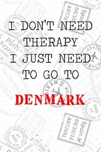 I Don't Need Therapy I Just Need To Go To Denmark