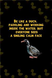 Be Like A Duck, Paddling And Working Inside The Water, But Everyone Sees A Smiling Calm Face