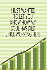 I Just Wanted To Let You Know How My Soul Has Died Since Working Here