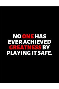 No One Has Ever Achieved Greatness By Playing It Safe