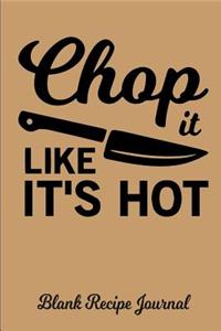 Chop It Like It's Hot - Blank Recipe Journal: Blank Cookbook - Blank Cookbook Binder - Blank Recipe Notebook - Recipe Book - Blank Recipe Journal - Recipe Journal - Recipe Notebook - Cookbook to Write on - Cooking Journal - Empty Cookbook - Recipe