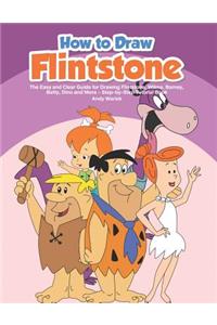 How to Draw Flintstone: The Easy and Clear Guide for Drawing Flintstone, Wilma, Barney, Betty, Dino and More - Step-By-Step Tutorial Book