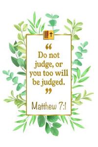Do Not Judge, or You Too Will Be Judged
