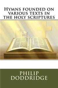 Hymns founded on various texts in the holy scriptures