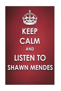 Keep Calm And Listen To Shawn Mendes