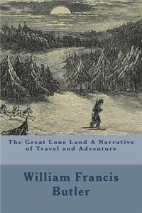 The Great Lone Land A Narrative of Travel and Adventure