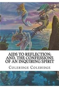 Aids to Reflection; and, The Confessions of an Inquiring Spirit