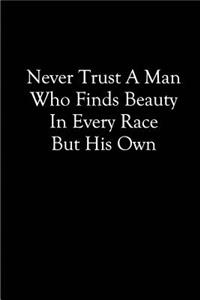 Never Trust a Man who Finds Beauty in Every Race but his Own