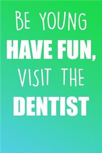 Be Young Have Fun, Visit The Dentist