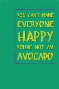 You Can't Make Everyone Happy You're Not An Avocado