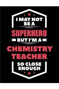 I May Not Be a Superhero But I'm a Chemistry Teacher So Close Enough