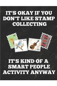 It's Okay If You Don't Like Stamp Collecting It's Kind of a Smart People Activity Anyway
