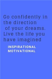 Go confidently in the direction of your dreams. Live the life you have imagined