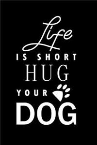 Life Is Short Hug Your Dog