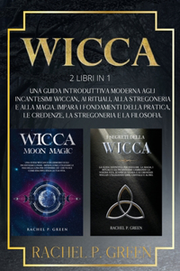 Wicca: 2 Libri in 1: Una Guida Introduttiva Moderna agli Incantesimi Wiccan, ai Rituali, alla Stregoneria a alla Magia. Impara i Fondamenti della Pratica, 