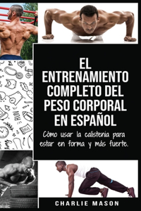 El entrenamiento completo del peso corporal En Español