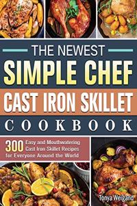 The Newest Simple Chef Cast Iron Skillet Cookbook